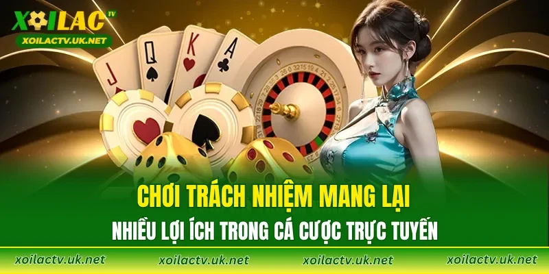 Chơi trách nhiệm mang lại nhiều lợi ích trong cá cược trực tuyến