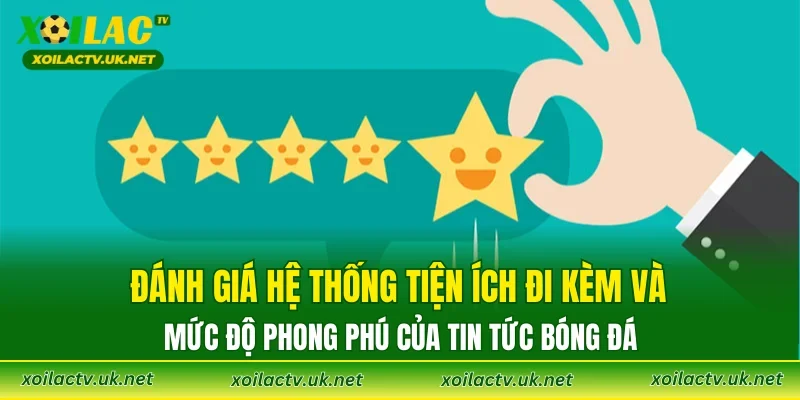 Đánh giá hệ thống tiện ích đi kèm và mức độ phong phú của tin tức bóng đá