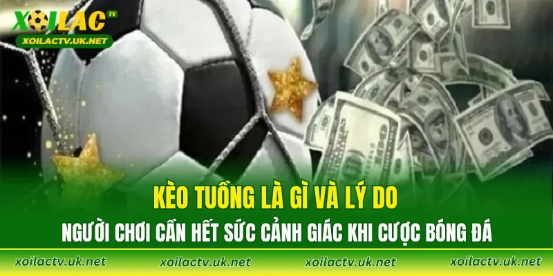 Kèo Tuồng là gì và lý do người chơi cần hết sức cảnh giác khi cược bóng đá