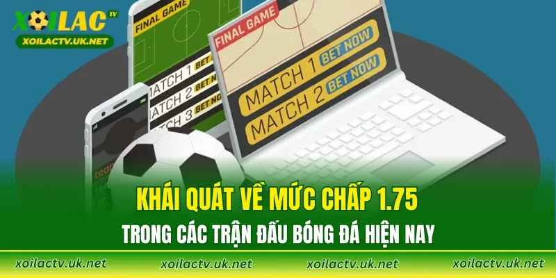 Khái quát về mức chấp 1.75 trong các trận đấu bóng đá hiện nay