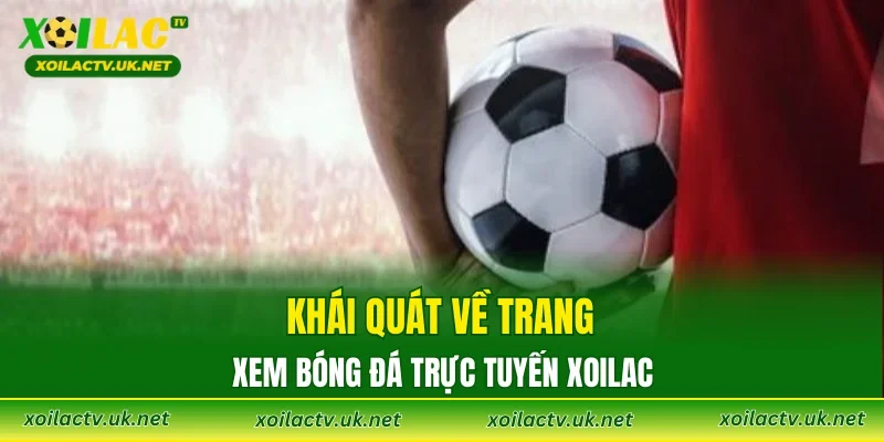 Khái quát về trang xem bóng đá trực tuyến XOILAC