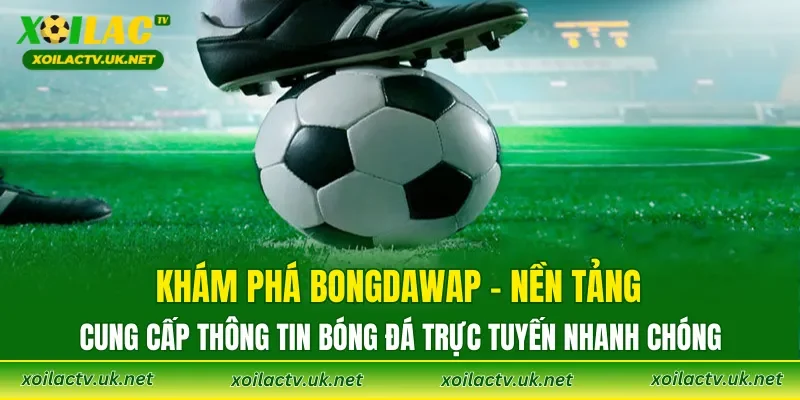 Khám phá Bongdawap – nền tảng cung cấp thông tin bóng đá trực tuyến nhanh chóng