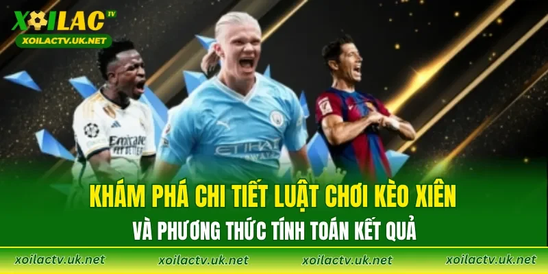 Khám phá chi tiết luật chơi kèo xiên và phương thức tính toán kết quả