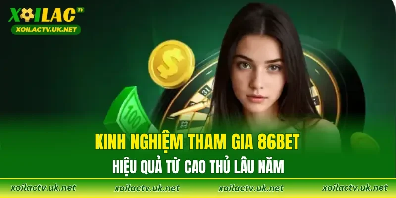 Kinh nghiệm tham gia 86BET hiệu quả từ cao thủ lâu năm