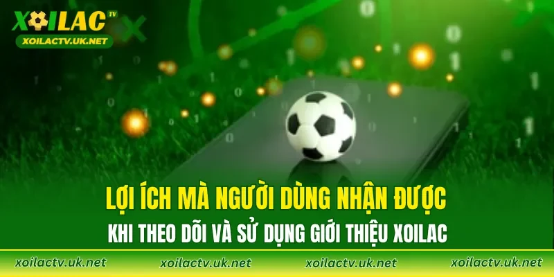 Lợi ích mà người dùng nhận được khi theo dõi và sử dụng giới thiệu XOILAC