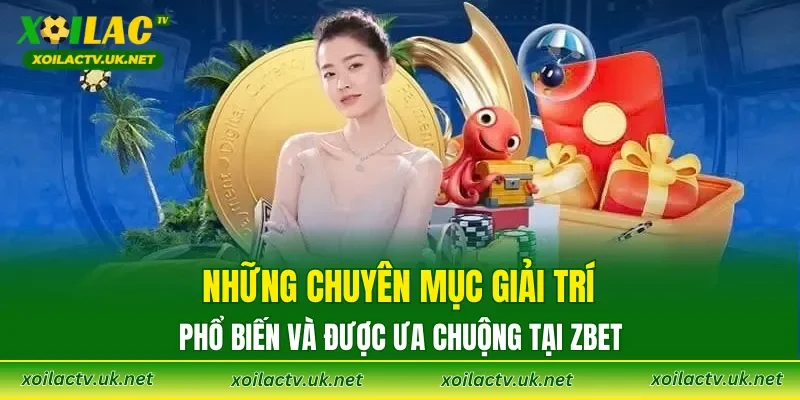 Những chuyên mục giải trí phổ biến và được ưa chuộng tại ZBET