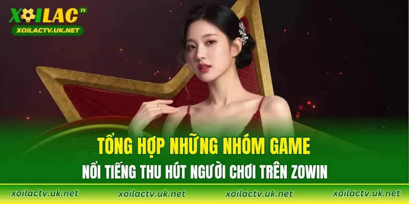 Tổng hợp những nhóm game nổi tiếng thu hút người chơi trên ZOWIN